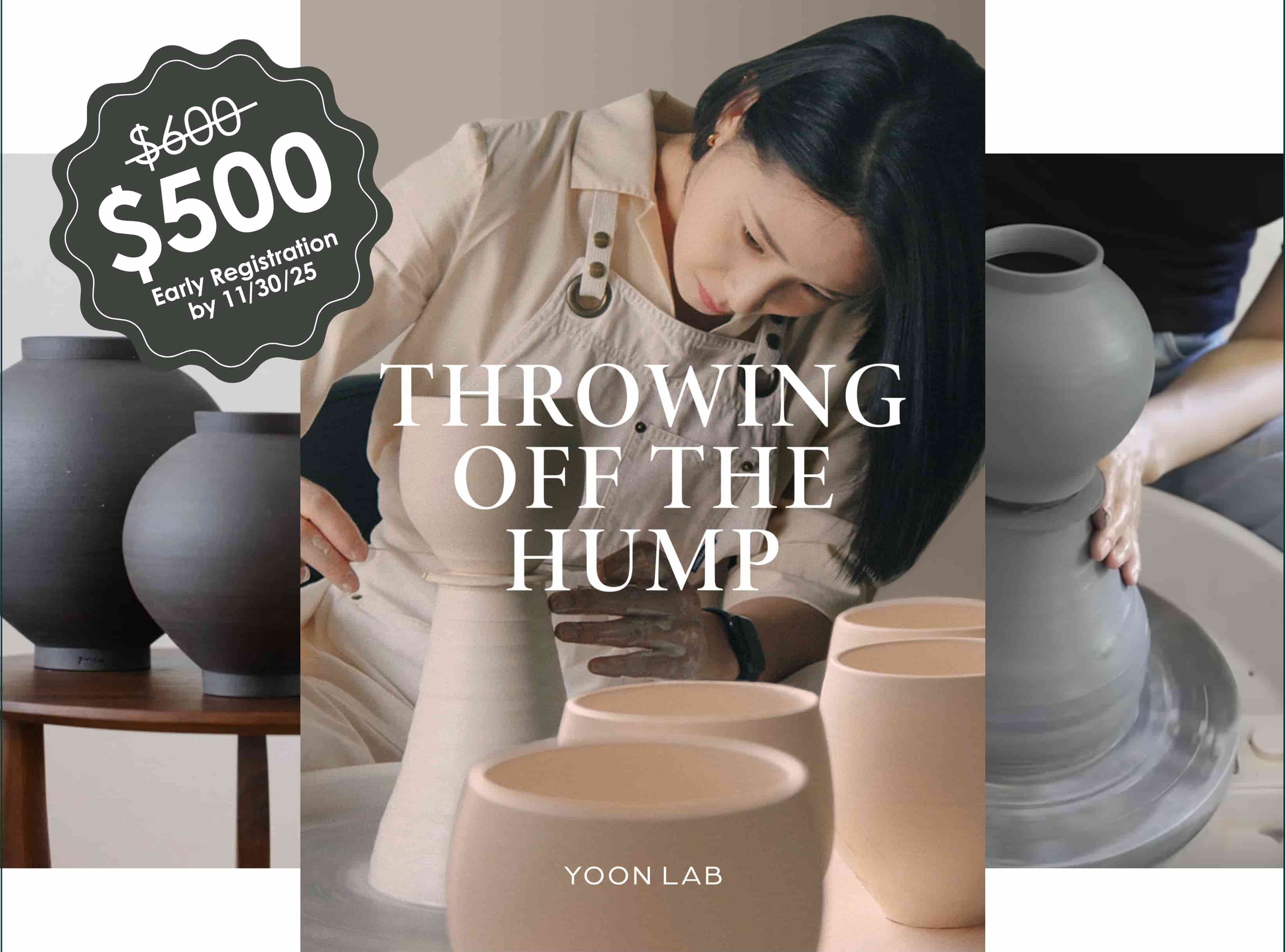 Woman throwing pottery off of the "hump" of clay on a pottery wheel surrounded by various ceramic pots and words "Throwing off the Hump" "Yoon Lab" and "$500 early registration by 11/30/2025